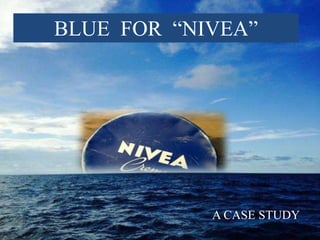 BLUE FOR “NIVEA”
A CASE STUDY
 