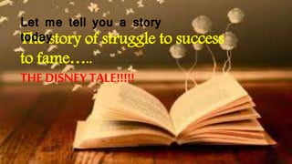 The story of struggle to success
to fame…..
THE DISNEY TALE!!!!!
,
 