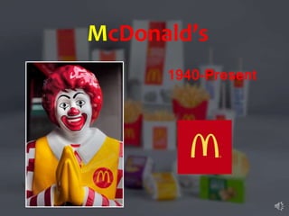 McDonald’s
1940-Present
 