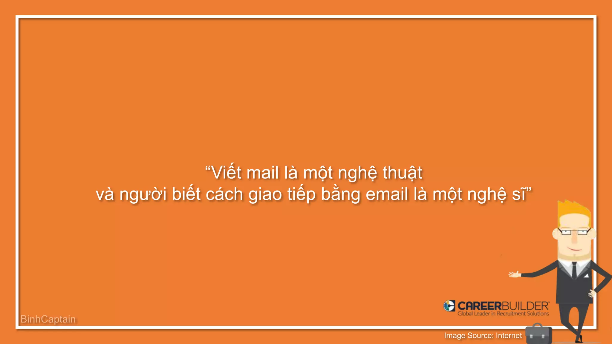 Image Source: Internet
BinhCaptain
“Viết mail là một nghệ thuật
và người biết cách giao tiếp bằng email là một nghệ sĩ”
 