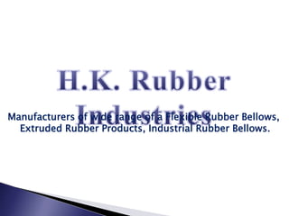 Manufacturers of wide range of a Flexible Rubber Bellows,
Extruded Rubber Products, Industrial Rubber Bellows.
 