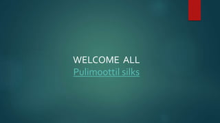 WELCOME ALL
Pulimoottil silks
 
