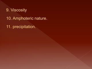 9. Viscosity
10. Amphoteric nature.
11. precipitation.
 