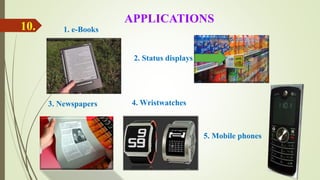 4. Wristwatches
1. e-Books
3. Newspapers
2. Status displays
5. Mobile phones
APPLICATIONS
10.
 