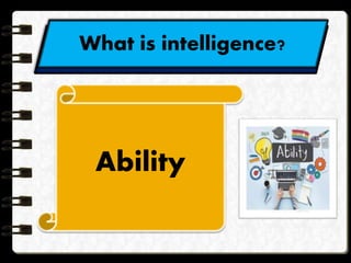 What is intelligence?
Ability
 