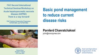 Basic pond management
to reduce current
disease risks
Pornlerd Chanratchakool
pchn@novozymes.com
 