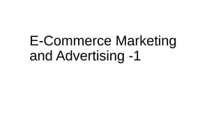 E-Commerce Marketing
and Advertising -1
 