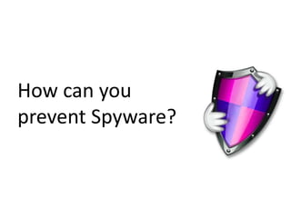 How can you
prevent Spyware?
 