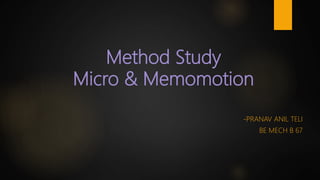 Method Study
Micro & Memomotion
-PRANAV ANIL TELI
BE MECH B 67
 