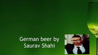 German beer by
Saurav Shahi
 