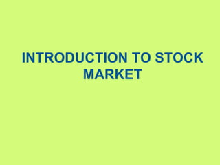 INTRODUCTION TO STOCK
MARKET
 