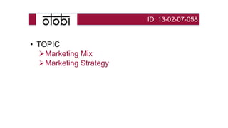 • TOPIC
Marketing Mix
Marketing Strategy
ID: 13-02-07-058
 