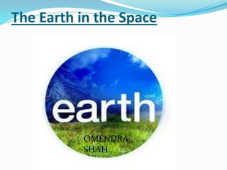 The Earth in the Space
OMENDRA
SHAH
 