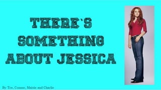 There's Something About Jessica