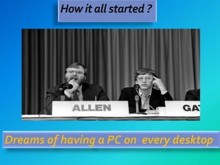 How it all started ?
Dreams of having a PC on every desktop
 