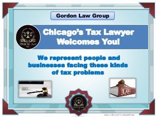 FOR DISTINCTION IN
IN HONOR OF
Chicago’s Tax Lawyer
Welcomes You!
Made in Office 2007 for office2007.com
We represent people and
businesses facing these kinds
of tax problems
Gordon Law Group
 