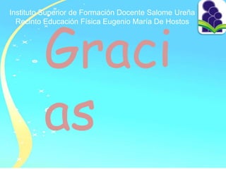 Instituto Superior de Formación Docente Salome Ureña
Recinto Educación Física Eugenio María De Hostos
Graci
as
 