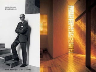 mono.chrome
inspirations
Luis Barragn (1902 C 1988)5 6
 