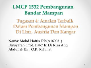 Nama: Mohd Haffis Teh(A160031)
Pensyarah: Prof. Dato’ Ir. Dr Riza Atiq
Abdullah Bin O.K. Rahmat
 