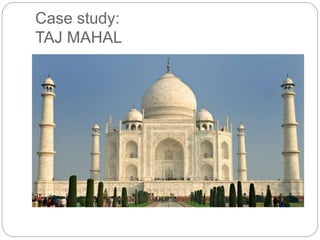 Case study:
TAJ MAHAL
 