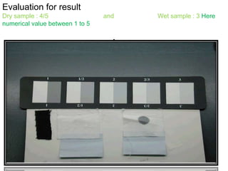 .
Evaluation for result
Dry sample : 4/5 and Wet sample : 3 Here
numerical value between 1 to 5
 