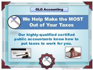 FOR DISTINCTION IN
IN HONOR OF
We Help Make the MOST
Out of Your Taxes
Made in Office 2007 for office2007.com
Our highly-qualified certified
public accountants know how to
put taxes to work for you.
GLG Accounting
 