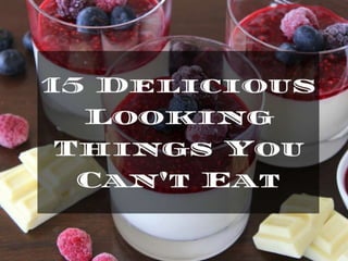 15 Things Looks Yummy & Delicious But You Can't Eat