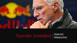 Founder president Dietrich
Mateschitz
 