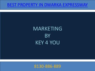 8130-886-889
BEST PROPERTY IN DWARKA EXPRESSWAY
MARKETING
BY
KEY 4 YOU
 
