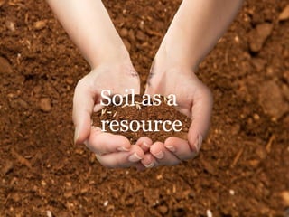 Soil as a
resource
 