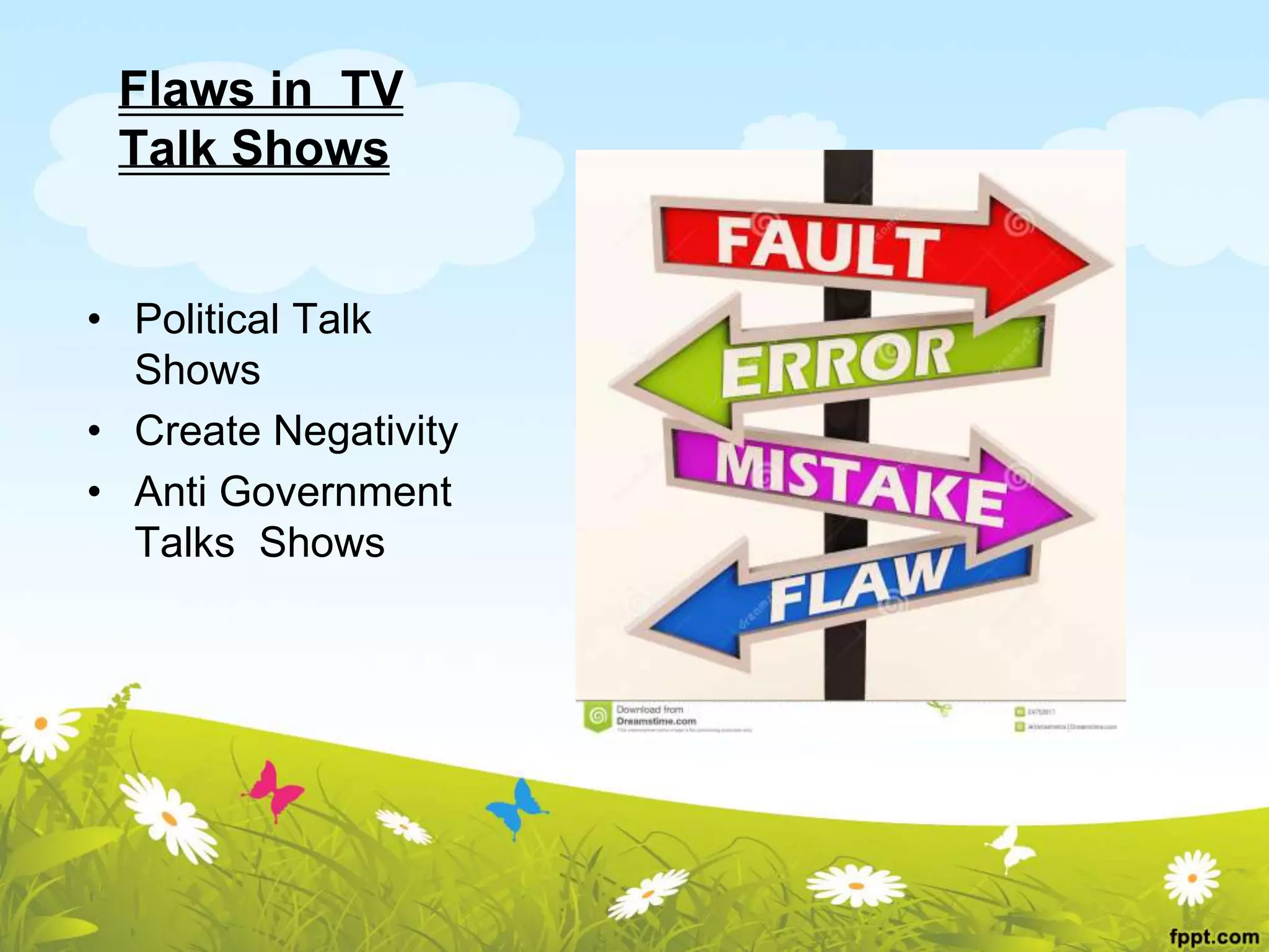 Flaws in TV
Talk Shows
• Political Talk
Shows
• Create Negativity
• Anti Government
Talks Shows
 