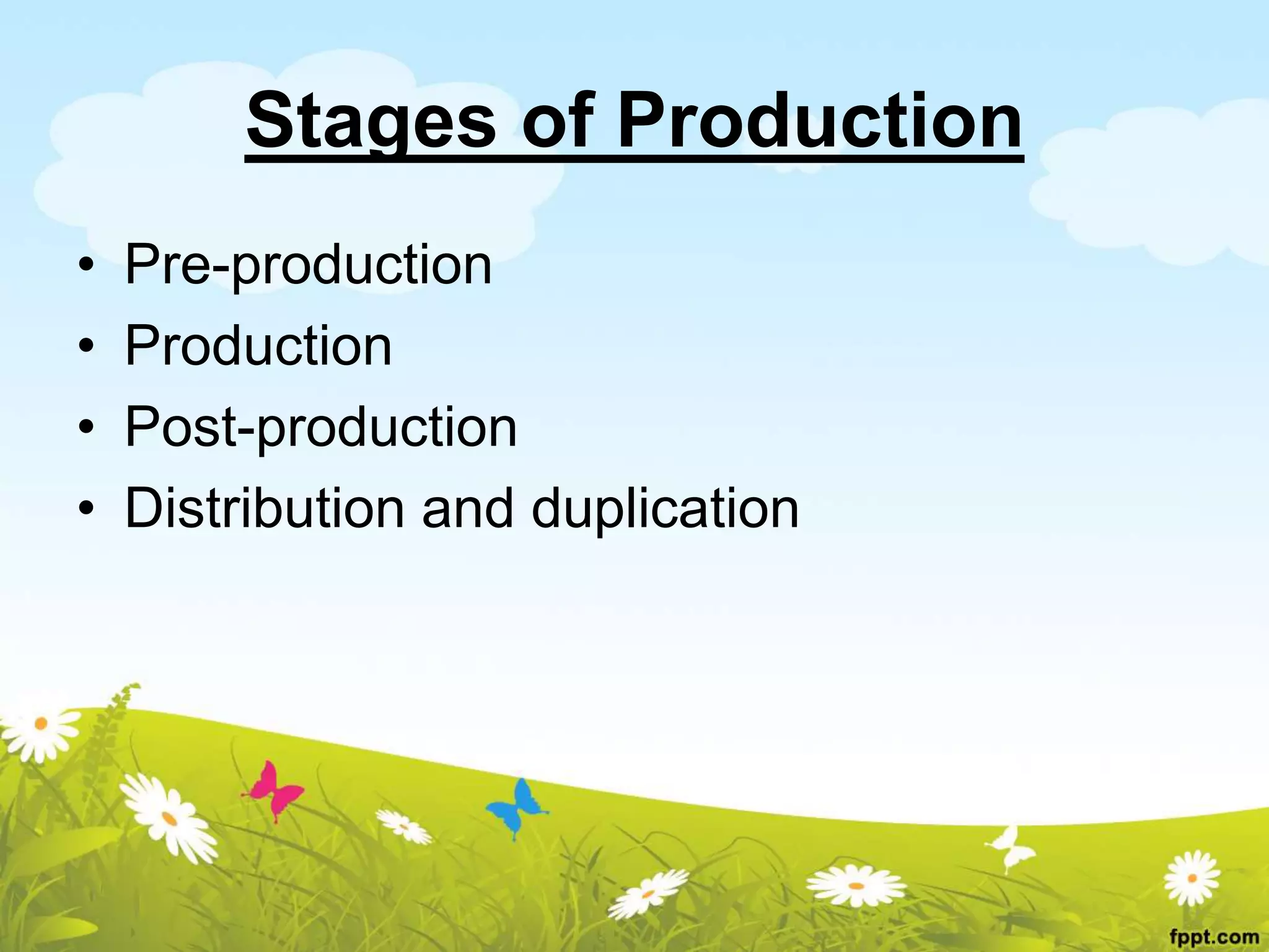 Stages of Production
• Pre-production
• Production
• Post-production
• Distribution and duplication
 
