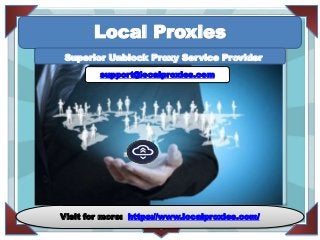 FOR DISTINCTION IN
IN HONOR OF
Local Proxies
Contact
Right
Now
Visit for more: https://www.localproxies.com/
support@localproxies.com
Superior Unblock Proxy Service Provider
 