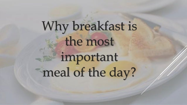 Is breakfast actually the most important meal of the day Why Breakfast Is The Most Important Meal Of The Day