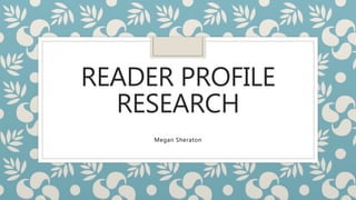 READER PROFILE
RESEARCH
Megan Sheraton
 