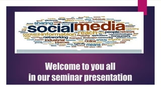 Welcome to you all
in our seminar presentation
 