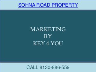 SOHNA ROAD PROPERTY
CALL 8130-886-559
MARKETING
BY
KEY 4 YOU
 