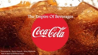 The Empire Of Beverages
Presented By : Rasha Dayoub , Aline Hakiemhe
Adel Al-Bast & Mohanad Hajjar ..
 