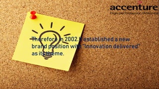 Therefore in 2002.It established a new
brand position with “Innovation delivered”
as its theme.
 