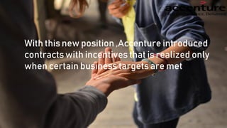 With this new position ,Accenture introduced
contracts with incentives that is realized only
when certain business targets are met
 