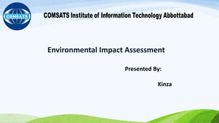 Environmental Impact Assessment
Presented By:
Kinza
 