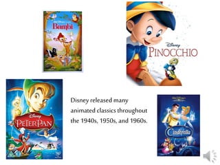 Disney released many
animated classicsthroughout
the 1940s, 1950s, and 1960s.
 