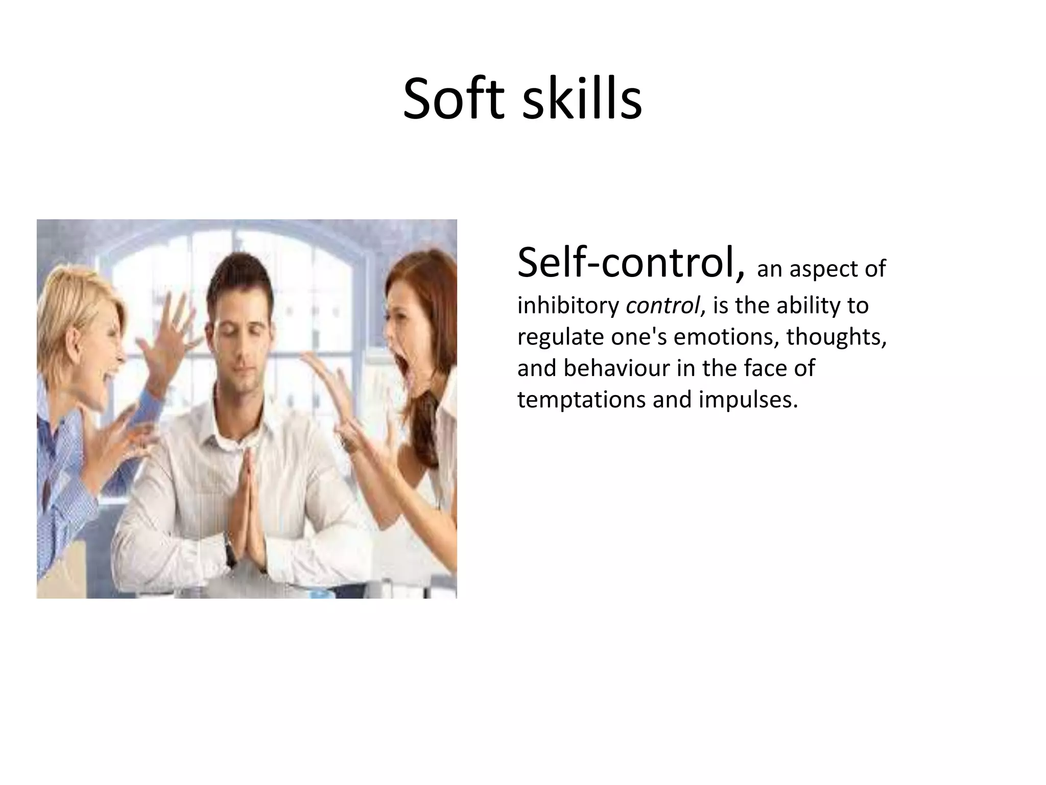 Soft skills
Self-control, an aspect of
inhibitory control, is the ability to
regulate one's emotions, thoughts,
and behaviour in the face of
temptations and impulses.
 
