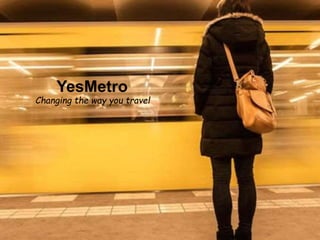 YesMetro
Changing the way you travel
 