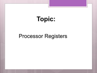 Topic:
Processor Registers
 