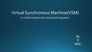 Virtual Synchronous Machine(VSM)
A unified interface for smart grid integration
 