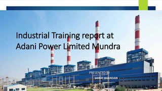Industrial Training report at
Adani Power Limited Mundra
PRESENTED BY
SAIKAT BHANDARI
 