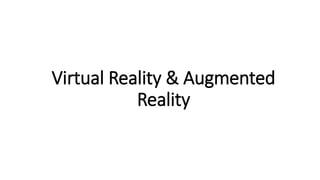 Virtual Reality & Augmented
Reality
 