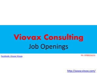 Viovax Consulting
Job Openings
http://www.viovax.com/
Facebook:-Viovax Viovax Ph:-9700556151
 