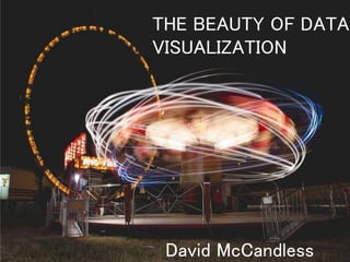 THE BEAUTY OF DATA
VISUALIZATION
David McCandless
 